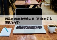 网站seo优化有哪些方面（网站seo的主要优化内容）